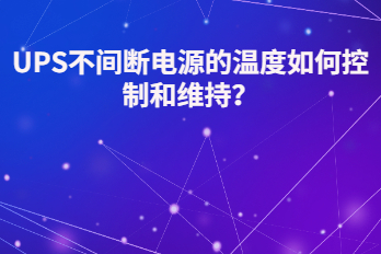 UPS不間斷電源的溫度如何控制和維持？