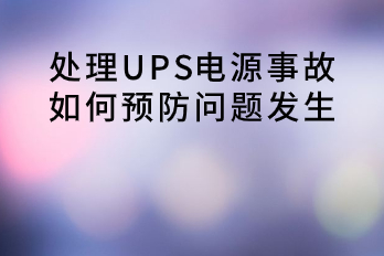 處理UPS電源事故，如何預防問(wèn)題發(fā)生？